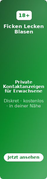 Ficken Lecken Blasen – Private Kontaktanzeigen für Erwachsene